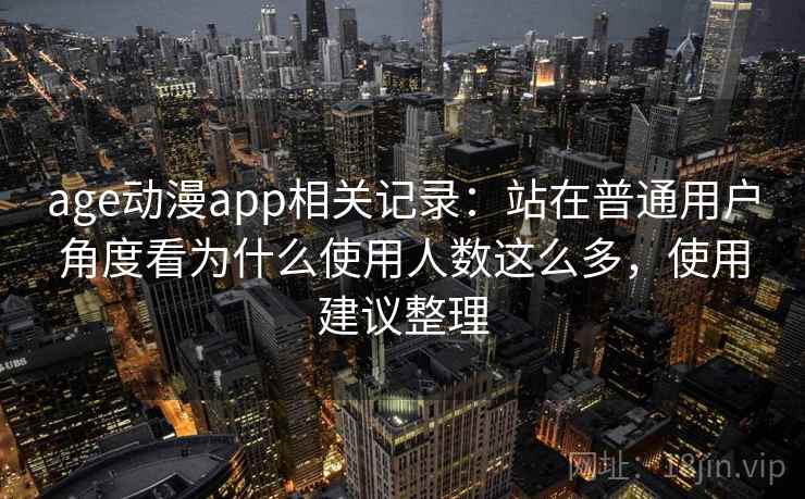 age动漫app相关记录：站在普通用户角度看为什么使用人数这么多，使用建议整理